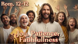 Devotional.  Romans 12:12.  Joy, Patience, Faithfulness.