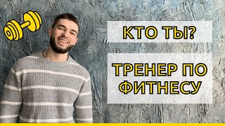 КТО ТЫ: ТРЕНЕР ПО ФИТНЕСУ