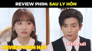 SAU LY HÔN | Cô gái vừa ly hôn với tên tra nam đã hốt luôn anh tổng tài về nhà