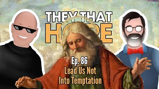 They That Hope, Ep. 86: Lead Us Not Into Temptation