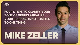 Mike Zeller:4 Steps To Clarify Your Zone Of Genius &Realize Your Purpose Is Not Limited To One Thing