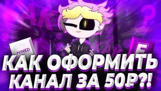 КАК ОФОРМИТЬ КАНАЛ ЗА 50₽?!