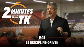 Be Discipline-driven: 2 Minutes With TK #41