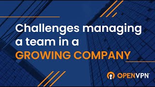 A word from the CEO:  Challenges Managing a Team in a Growing Company