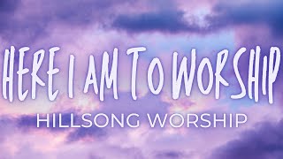 HERE I AM TO WORSHIP - Hillsong Worship | Praise and Worship Song lyric video