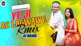 Ye Ji Ac Lagaye Dj Song | ए जी ac लगवाइये | Ye Ji Ac lagwaiye Remix | Dj BulBul | Bhojpuri Dj Song