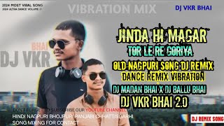 Jinda Hi Magar Tor Le Re Goriya | Old Nagpuri Song Dance Mix Vibe | Djmadan x Djballubhai