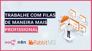 Como trabalhar com filas no n8n de maneira mais profissional e segura utilizando o RabbitMQ