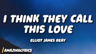 Elliot James Reay - I Think They Call This Love (Lyrics)