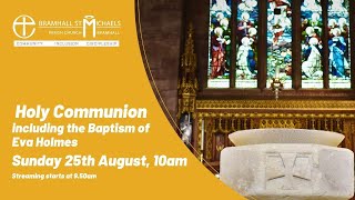 Sunday 25th August 2024 | Service of Holy Communion including Baptism | Trinity 13