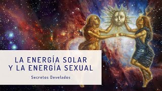 LA ENERGÍA SOLAR Y LA ENERGÍA SEXUAL: Secretos Develados