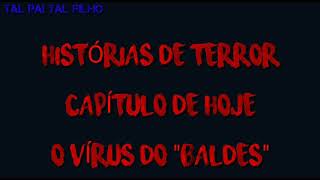 O VÍRUS DO "BALDES" , HISTÓRIAS DE TERROR!!!