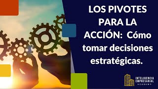 Los pivotes para la acción: aprende a tomar decisiones estratégicas.