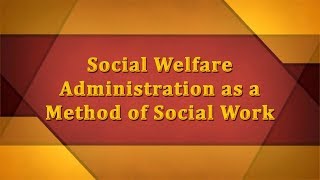 Social Welfare Administration as a Method of Social Work