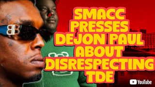 SMACC PRESSES DEJON PAUL ABOUT DISRESPECTING TDE