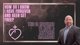 How Do I Know I Have Forgiven and Been Set Free? Required to Have a Restored Marriage