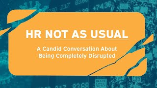 HR Not As Usual: A Candid Conversation About Being Completely Disrupted