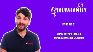 SALVAFAMILY EP 2: COME AFFRONTARE LA SEPARAZIONE DEI GENITORI