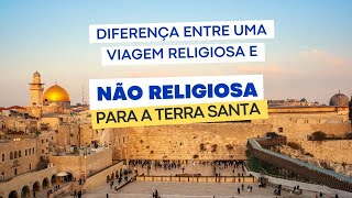 Terra Santa - Diferenças: Viagem religiosa da "não religiosa".