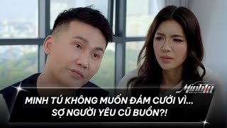 MINH TÚ MAU MAU TÍNH - TẬP 1 (CUT) | MINH TÚ CHƯA MUỐN ĐÁM CƯỚI VÌ SỢ NGƯỜI YÊU CŨ BUỒN?!