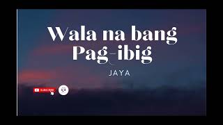 Wala na bang pag-ibig - Jaya (Lyrics)