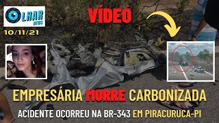 ((VÍDEO)) Jovem empresária MORRE carbonizada em acidente na BR-343, em Piracuruca-PI: 10/11/21