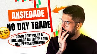 [ANSIEDADE NO DAY TRADE] COMO CONTROLAR A ANSIEDADE NO TRADE PARA NÃO PERDER DINHEIRO