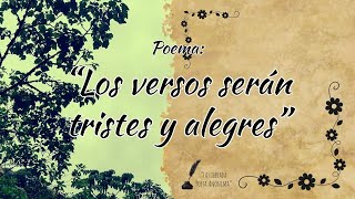 Los versos serán tristes y alegres - Poema