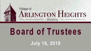 July 16, 2018 -  Board of Trustee Meeting - Village of Arlington Heights, IL