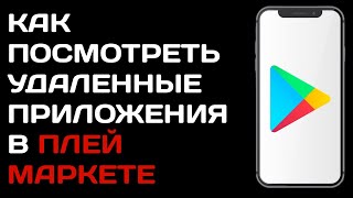 Как посмотреть удаленные приложения в Плей Маркете / Как найти удаленные игры в гугл плей