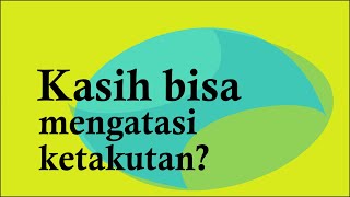 Kasih bisa mengatasi ketakutan? | Hardhi Wijaya