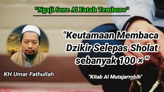 Ngaji Sore||Keutamaan Membaca Dzikir Selepas Sholat Sebanyak 100 X ||KH Umar Fathullah