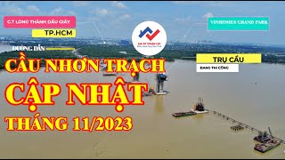 Cầu Nhơn Trạch - Vành Đai 3 TPHCM || Cập nhật tiến độ mới nhất 11/2023 || Địa Ốc Thuận Lộc