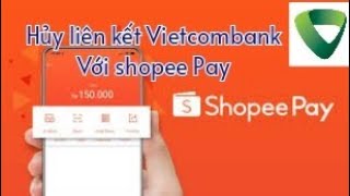 Cách hủy liên kết shopeePay với Vietcombank