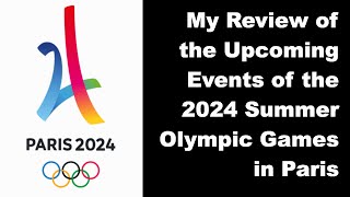 My Review of the Upcoming Events of the 2024 Olympic Games in Paris