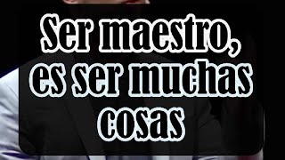 Ser maestro, es ser muchas cosas más