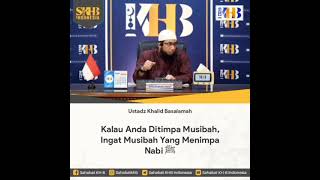 Kalau anda ditimpa musibah ingat musibah yang menimpa nabi, Ustadz Khalid Basalamah