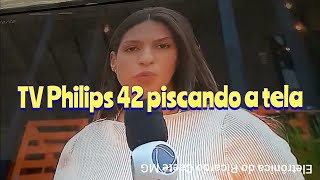 TV PHILIPS 42PFL 4908G/78 PISCANDO A TELA - MANCHAS ESCURAS NA TELA - APENAS ORÇAMENTO