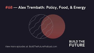 #68 — Alex Trembath: Policy, Food, & Energy | Build The Future Podcast