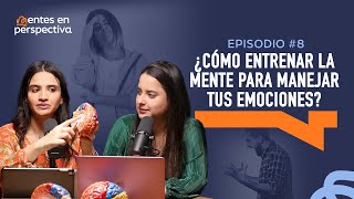 Ep.8 T.1- ¿Cómo entrenar la mente para manejar tus emociones?