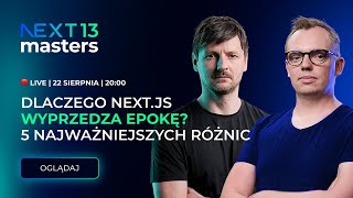 Dlaczego Next.js 13 wyprzedza swoją epokę? 5 najważniejszych różnic – NEXT 13 MASTERS