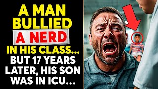 A MAN BULLIED A NERD IN HIS CLASS... BUT 17 YEARS LATER, HIS SON WAS IN ICU…