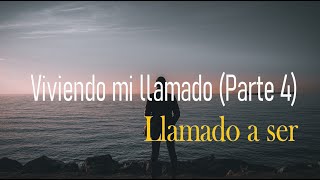 Viviendo mi llamado (Parte 4) Llamado a ser