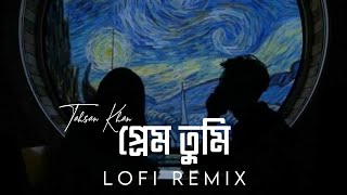 Prem Tumi Lofi Remix || প্রেম তুমি || Angry Bird || Tahsan Khan || SR Lofi Vibes