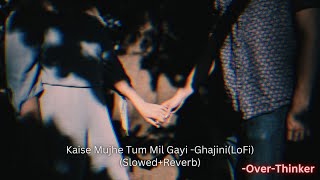 Kaise Mujhe Tum Mil Gayi (Slowed+Reverb) -Ghajini /Trendin/Love/LoFi/Slowed/Study/ @over-thinker