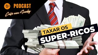 Taxar os super- ricos: justiça fiscal traz justiça social