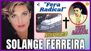 FERA RADICAL DE SOLANGE FERREIRA | O ÚLTIMO TRABALHO DE YARA AMARAL E A MORTE NO NAUFRÁGIO 😢