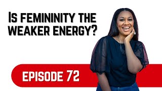 Is Femininity the Weaker of the Two Energies?| Episode 72