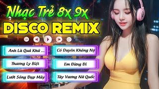 LK NHẠC TRẺ XƯA 8X9X HAY NHẤT - ANH LÀ QUÁ KHỨ KHÔNG THỂ QUÊN- NHẠC TRẺ DISCO REMIX BASS LOA BỐC LỬA