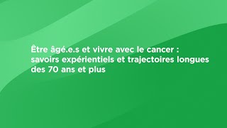 Être âgé.e.s et vivre avec le cancer : savoirs expérientiels et trajectoires longues des 70 ans et +